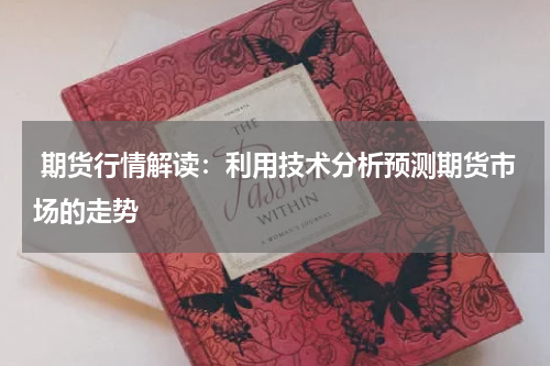  期货行情解读：利用技术分析预测期货市场的走势