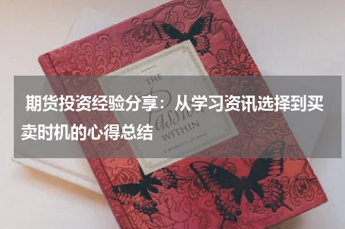  期货投资经验分享：从学习资讯选择到买卖时机的心得总结