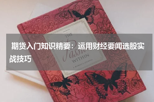  期货入门知识精要：运用财经要闻选股实战技巧