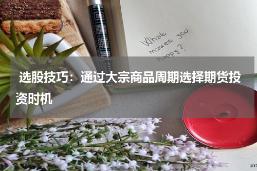  选股技巧：通过大宗商品周期选择期货投资时机