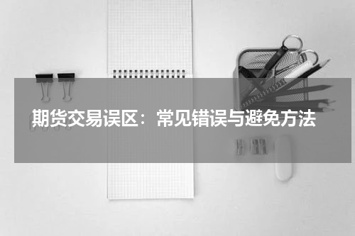  期货交易误区：常见错误与避免方法