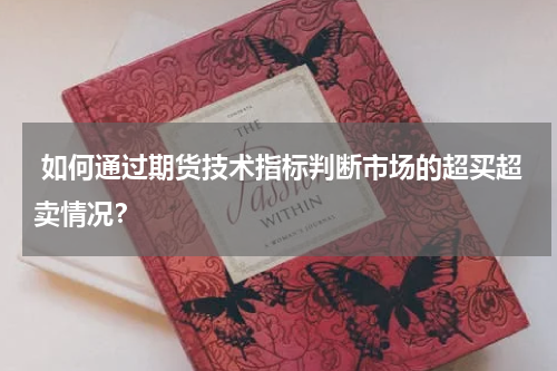  如何通过期货技术指标判断市场的超买超卖情况？