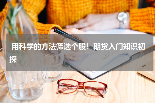  用科学的方法筛选个股！期货入门知识初探