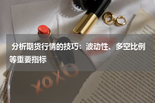 分析期货行情的技巧：波动性、多空比例等重要指标