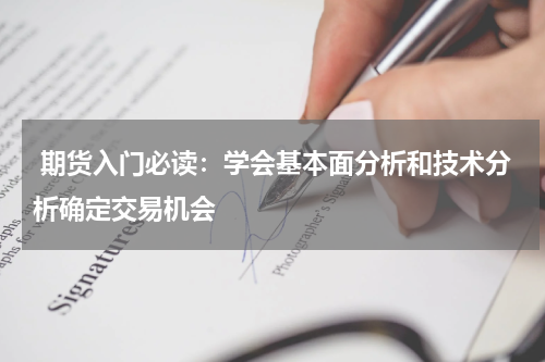  期货入门必读：学会基本面分析和技术分析确定交易机会