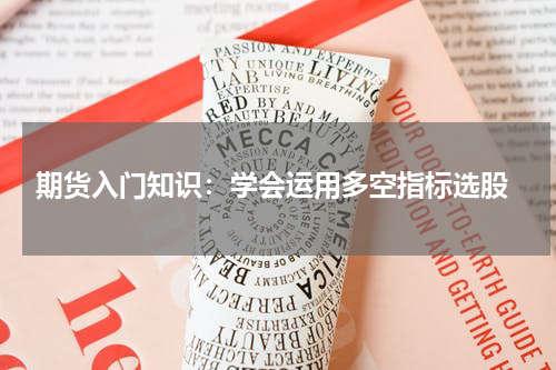  期货入门知识：学会运用多空指标选股