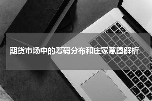  期货市场中的筹码分布和庄家意图解析