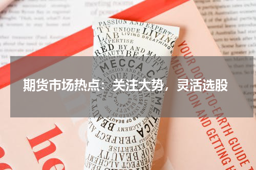  期货市场热点：关注大势，灵活选股