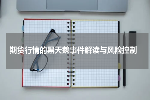  期货行情的黑天鹅事件解读与风险控制