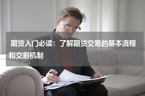 期货入门必读：了解期货交易的基本流程和交割机制
