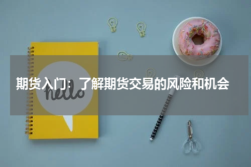  期货入门：了解期货交易的风险和机会