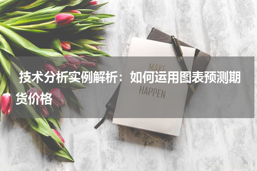  技术分析实例解析：如何运用图表预测期货价格
