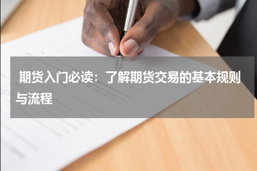  期货入门必读：了解期货交易的基本规则与流程