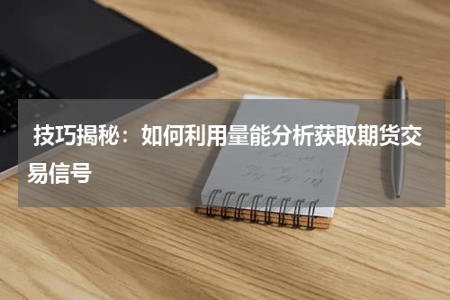  技巧揭秘：如何利用量能分析获取期货交易信号