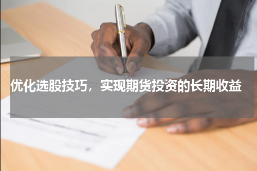  优化选股技巧，实现期货投资的长期收益