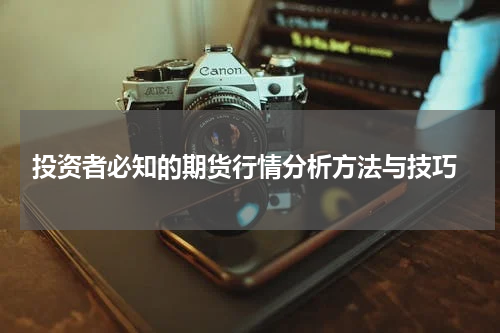 投资者必知的期货行情分析方法与技巧