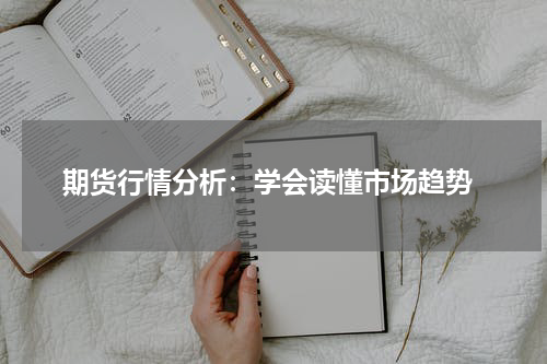  期货行情分析：学会读懂市场趋势