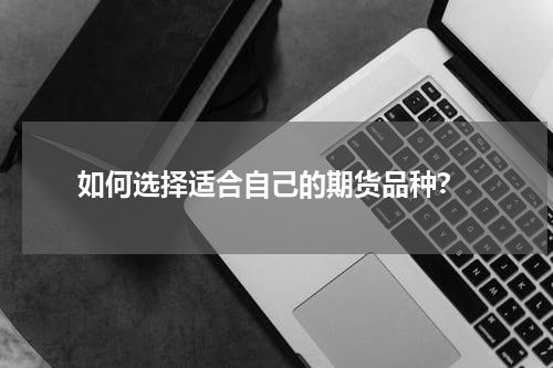  如何选择适合自己的期货品种？