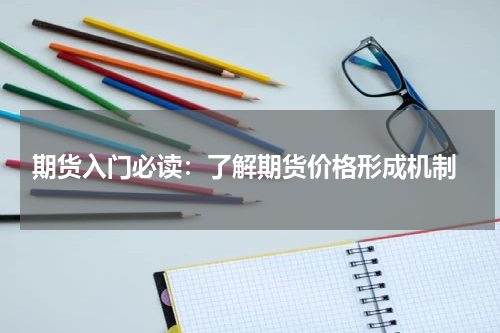  期货入门必读：了解期货价格形成机制