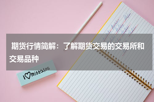  期货行情简解：了解期货交易的交易所和交易品种