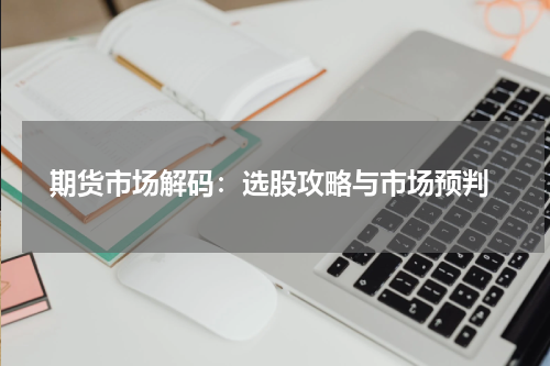  期货市场解码：选股攻略与市场预判