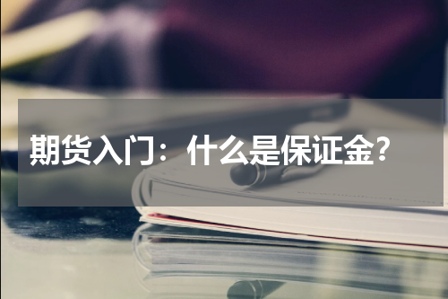  期货入门：什么是保证金？