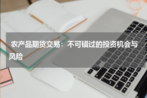  农产品期货交易：不可错过的投资机会与风险