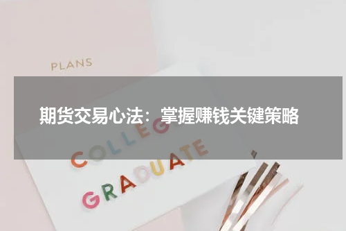  期货交易心法：掌握赚钱关键策略