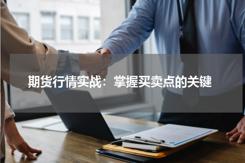 期货行情实战：掌握买卖点的关键