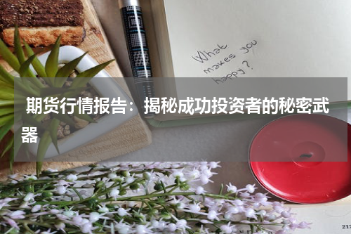  期货行情报告：揭秘成功投资者的秘密武器