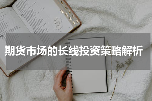  期货市场的长线投资策略解析