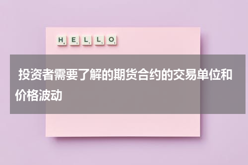  投资者需要了解的期货合约的交易单位和价格波动