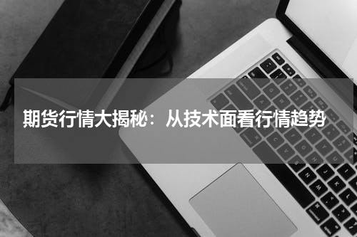  期货行情大揭秘：从技术面看行情趋势