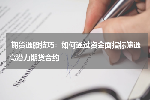  期货选股技巧：如何通过资金面指标筛选高潜力期货合约