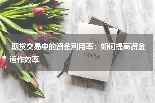  期货交易中的资金利用率：如何提高资金运作效率