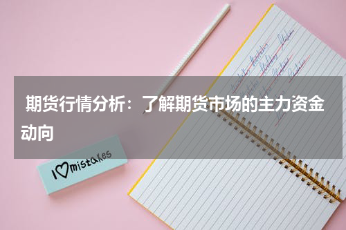 期货行情分析：了解期货市场的主力资金动向