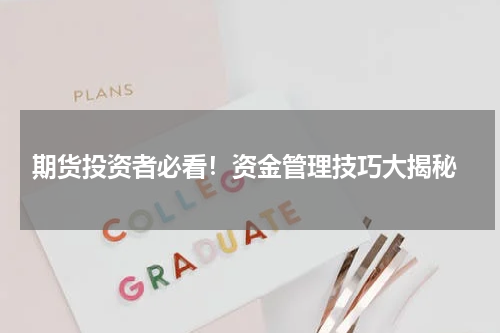  期货投资者必看！资金管理技巧大揭秘