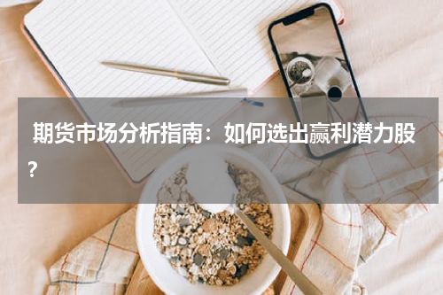  期货市场分析指南：如何选出赢利潜力股？