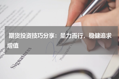  期货投资技巧分享：量力而行，稳健追求增值