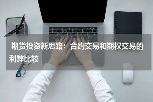  期货投资新思路：合约交易和期权交易的利弊比较