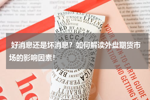  好消息还是坏消息？如何解读外盘期货市场的影响因素！