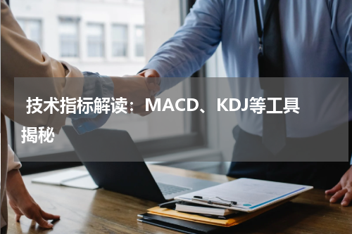  技术指标解读：MACD、KDJ等工具揭秘