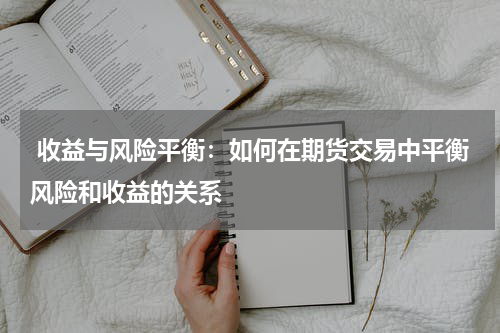  收益与风险平衡：如何在期货交易中平衡风险和收益的关系