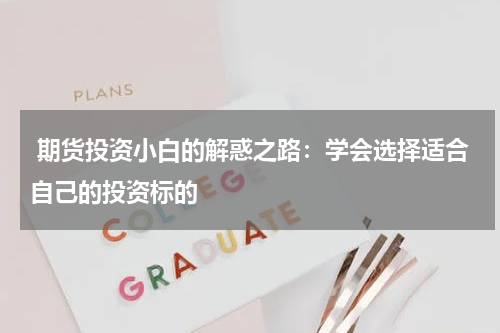  期货投资小白的解惑之路：学会选择适合自己的投资标的