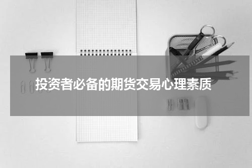  投资者必备的期货交易心理素质