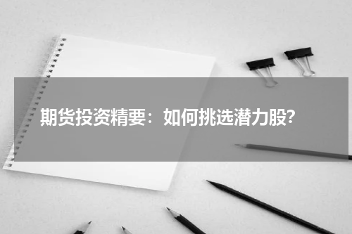 期货投资精要：如何挑选潜力股？