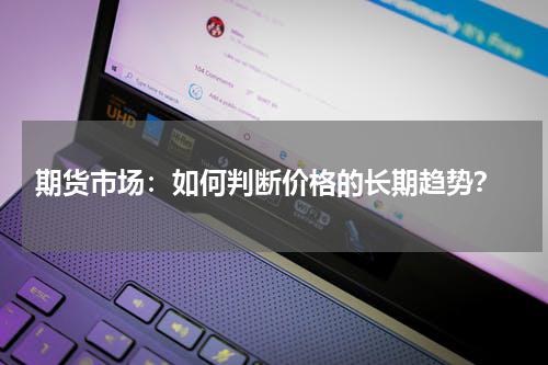  期货市场：如何判断价格的长期趋势？