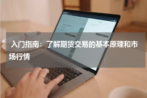  入门指南：了解期货交易的基本原理和市场行情