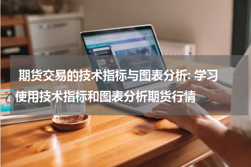  期货交易的技术指标与图表分析: 学习使用技术指标和图表分析期货行情