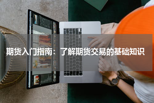  期货入门指南：了解期货交易的基础知识
